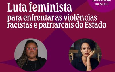 SOF Convida: Bate-papo “Luta feminista para enfrentar as violências racistas e patriarcais do Estado”